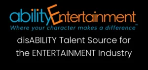Logo of Ability Entertainment, featuring the text "Where your character makes a difference" and the phrase "disABILITY Talent Source for the ENTERTAINMENT Industry" on a black background.